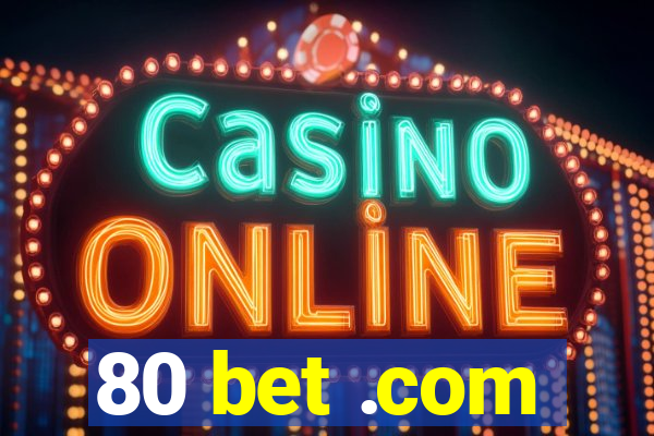 80 bet .com
